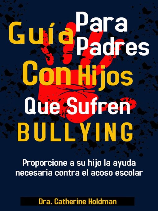 Title details for Guía Para Padres Con Hijos Que Sufren De Bullying by Dra. Catherine Holdman - Available